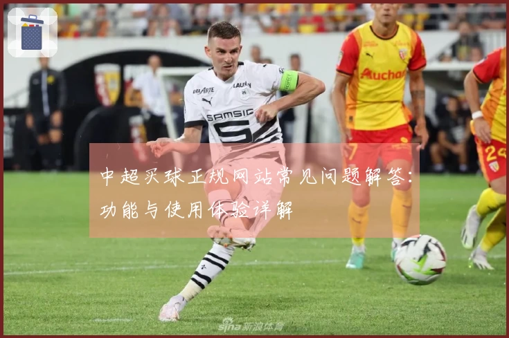 中超买球正规网站常见问题解答：功能与使用体验详解